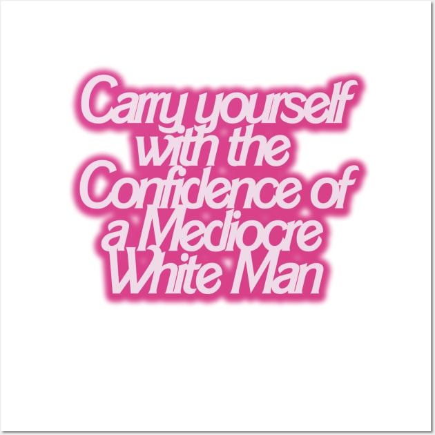 Carry yourself with the Confidence of a Mediocre White Man Wall Art by akastardust